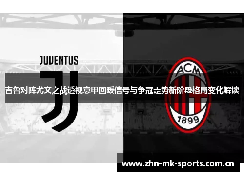 吉鲁对阵尤文之战透视意甲回暖信号与争冠走势新阶段格局变化解读